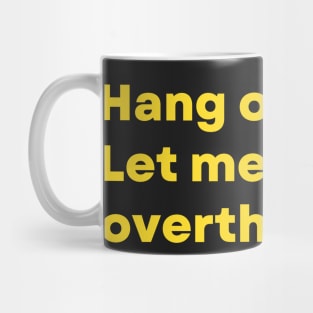 Hang on. Let me overthink this. - Funny Mug